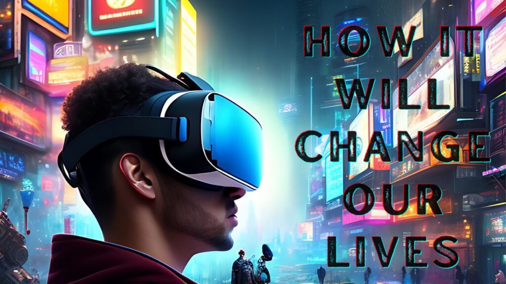 How It Will Change Our Lives "How the Metaverse Will Change Our Lives: Why You Should Know About It" metaverse