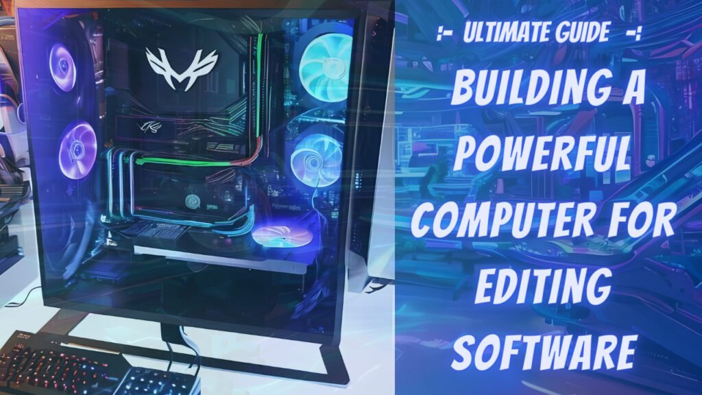 Ultimate Guide Building a Powerful Computer for Editing Software