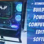 Ultimate Guide Building a Powerful Computer for Editing Software